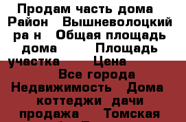 Продам часть дома › Район ­ Вышневолоцкий ра-н › Общая площадь дома ­ 38 › Площадь участка ­ 6 › Цена ­ 450 000 - Все города Недвижимость » Дома, коттеджи, дачи продажа   . Томская обл.,Томск г.